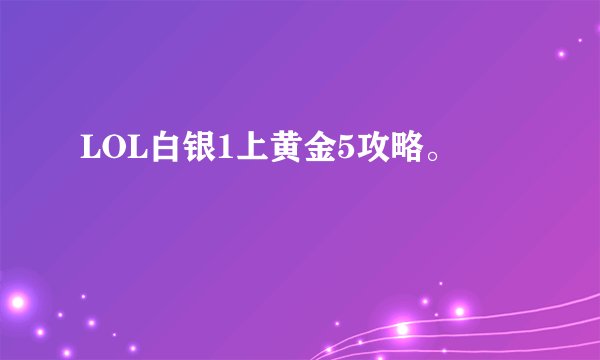 LOL白银1上黄金5攻略。