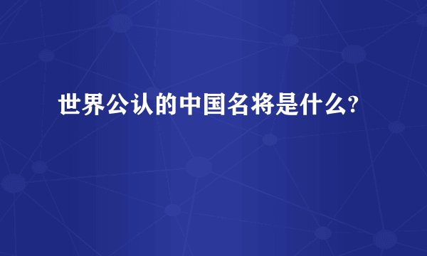 世界公认的中国名将是什么?