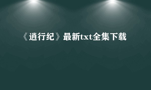 《逍行纪》最新txt全集下载