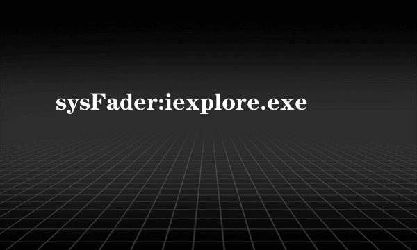 sysFader:iexplore.exe