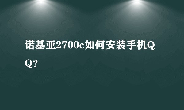 诺基亚2700c如何安装手机QQ？