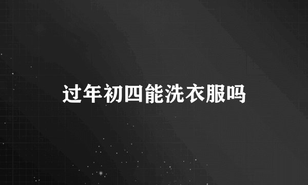 过年初四能洗衣服吗