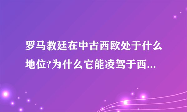 罗马教廷在中古西欧处于什么地位?为什么它能凌驾于西欧的君王之上
