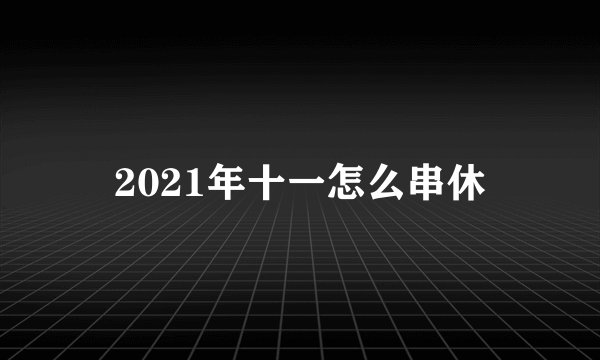 2021年十一怎么串休
