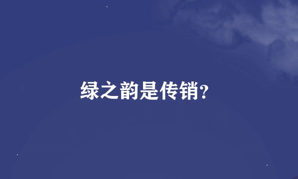 绿之韵是传销？