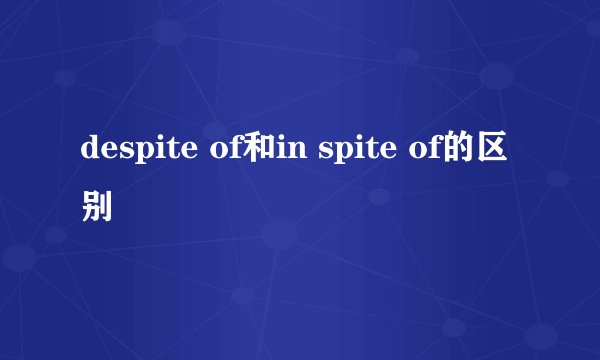 despite of和in spite of的区别