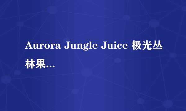 Aurora Jungle Juice 极光丛林果汁 哪有卖呢？