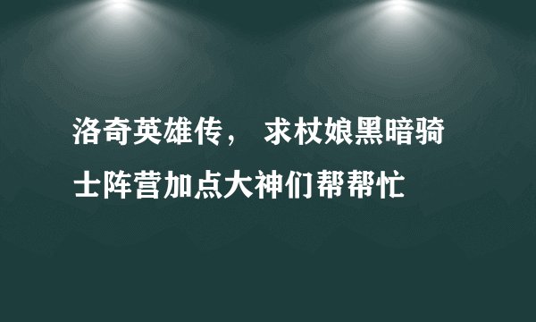 洛奇英雄传， 求杖娘黑暗骑士阵营加点大神们帮帮忙