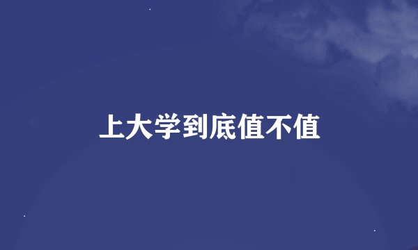 上大学到底值不值