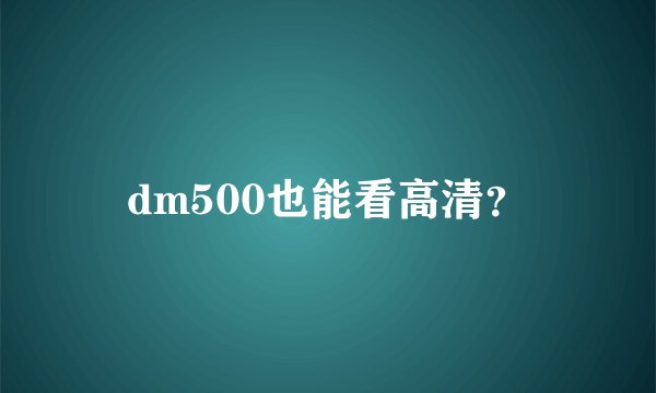 dm500也能看高清？