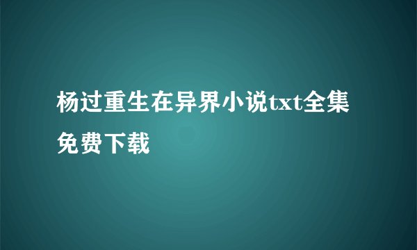 杨过重生在异界小说txt全集免费下载