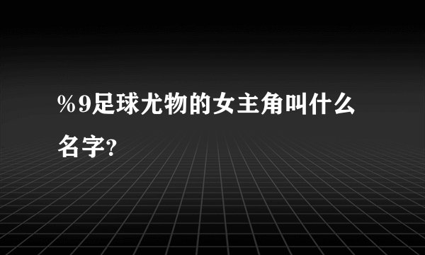 %9足球尤物的女主角叫什么名字？