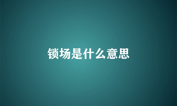 锁场是什么意思