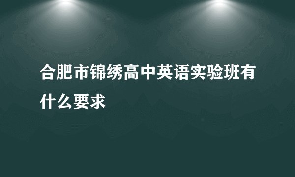 合肥市锦绣高中英语实验班有什么要求