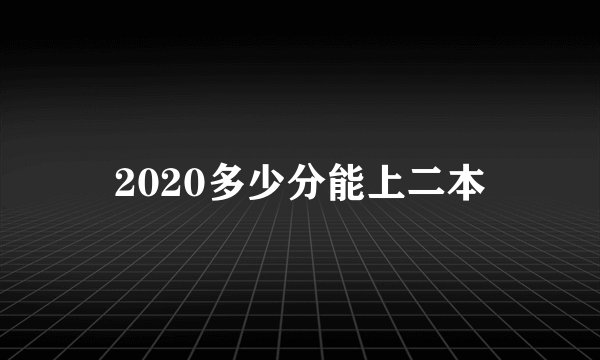 2020多少分能上二本