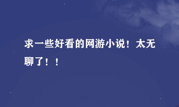 求一些好看的网游小说！太无聊了！！