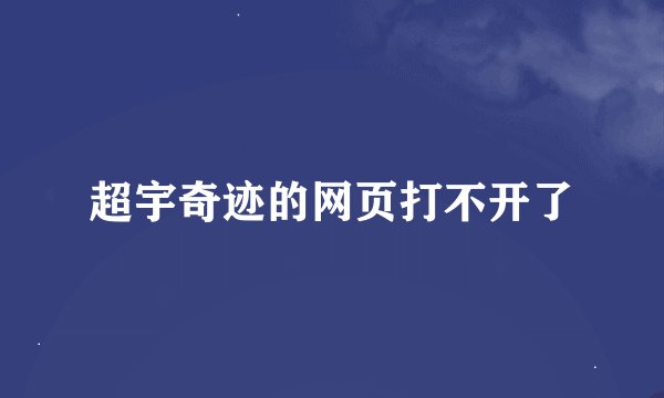 超宇奇迹的网页打不开了