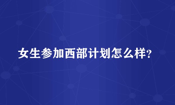女生参加西部计划怎么样？