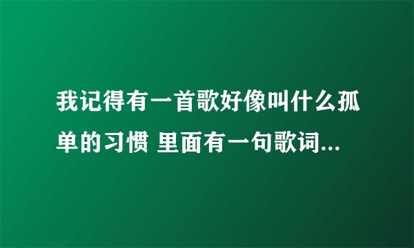 我记得有一首歌好像叫什么孤单的习惯 里面有一句歌词 “太亲密是一种敏感”怎么理解这句话
