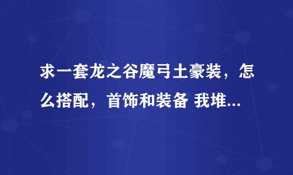 求一套龙之谷魔弓土豪装，怎么搭配，首饰和装备 我堆了半天才2500，怎么上3000？？？