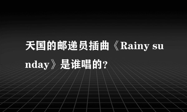 天国的邮递员插曲《Rainy sunday》是谁唱的？