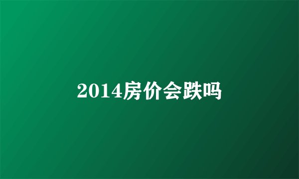 2014房价会跌吗