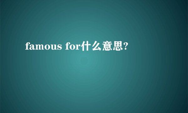 famous for什么意思?