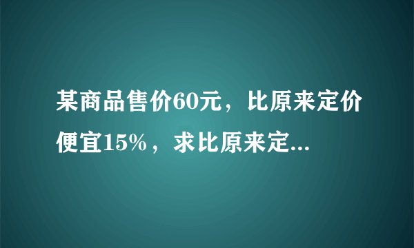某商品售价60元，比原来定价便宜15%，求比原来定价便宜多少元？