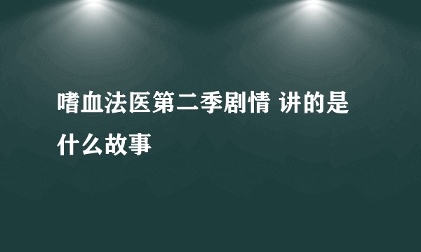 嗜血法医第二季剧情 讲的是什么故事