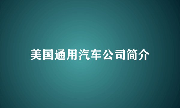 美国通用汽车公司简介