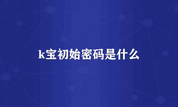 k宝初始密码是什么