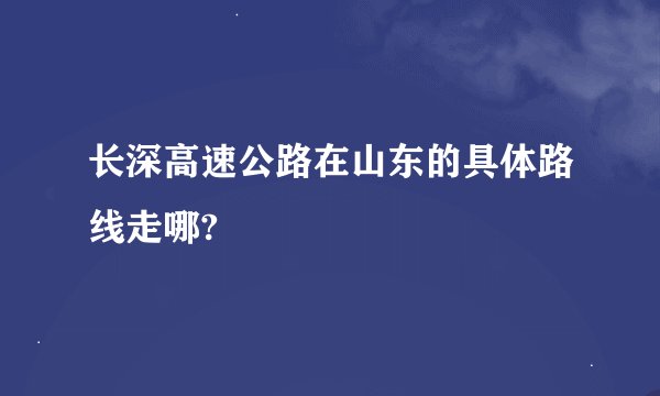长深高速公路在山东的具体路线走哪?