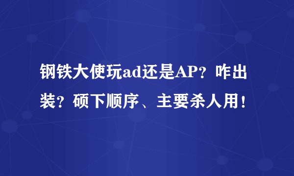 钢铁大使玩ad还是AP？咋出装？硕下顺序、主要杀人用！