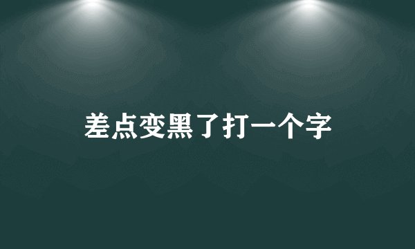 差点变黑了打一个字
