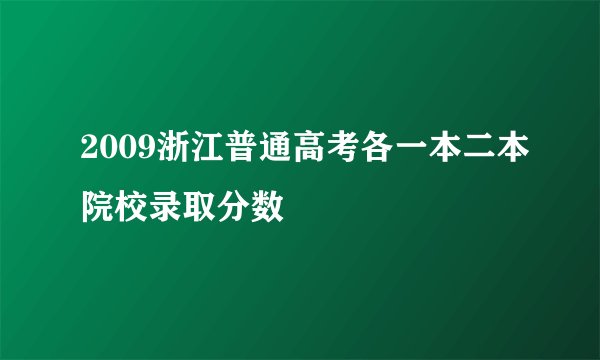 2009浙江普通高考各一本二本院校录取分数