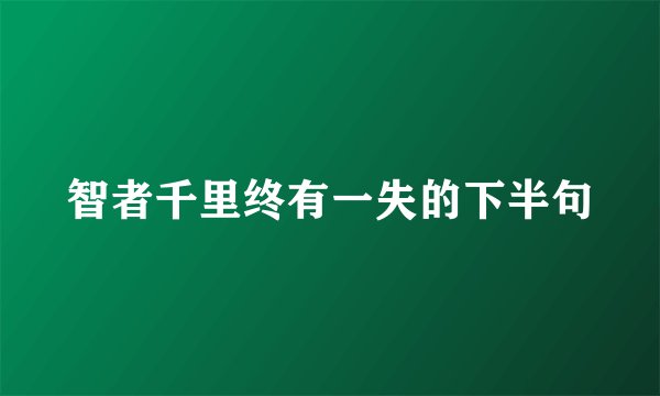智者千里终有一失的下半句