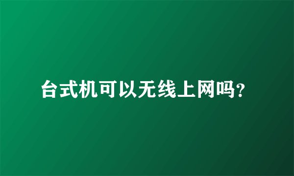台式机可以无线上网吗？