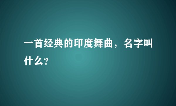 一首经典的印度舞曲，名字叫什么？