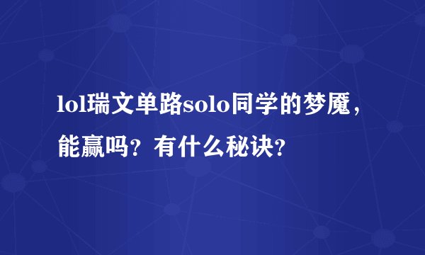 lol瑞文单路solo同学的梦魇，能赢吗？有什么秘诀？