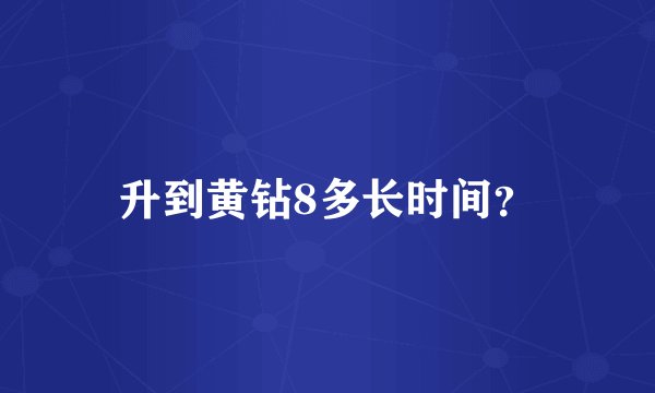 升到黄钻8多长时间？