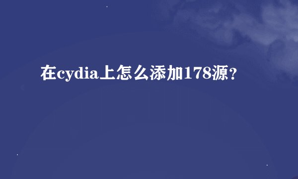在cydia上怎么添加178源？