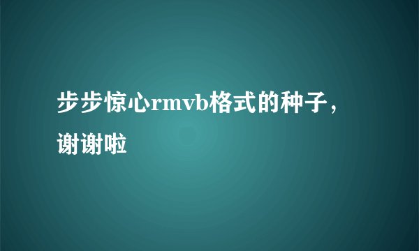步步惊心rmvb格式的种子，谢谢啦