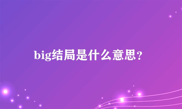 big结局是什么意思？