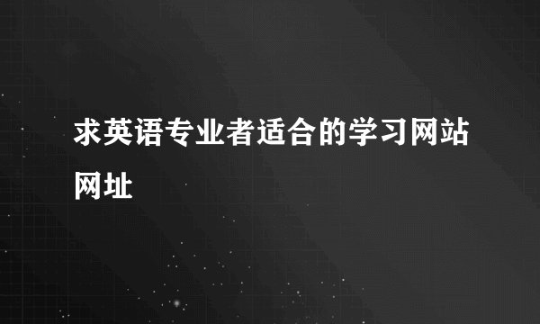 求英语专业者适合的学习网站网址