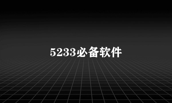 5233必备软件