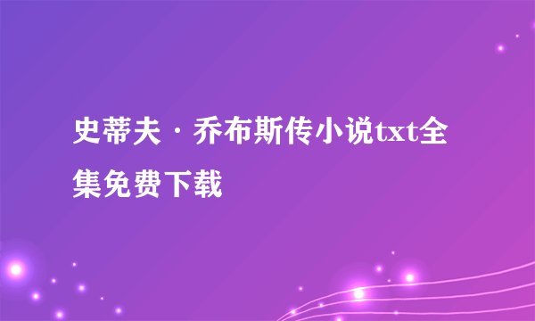 史蒂夫·乔布斯传小说txt全集免费下载