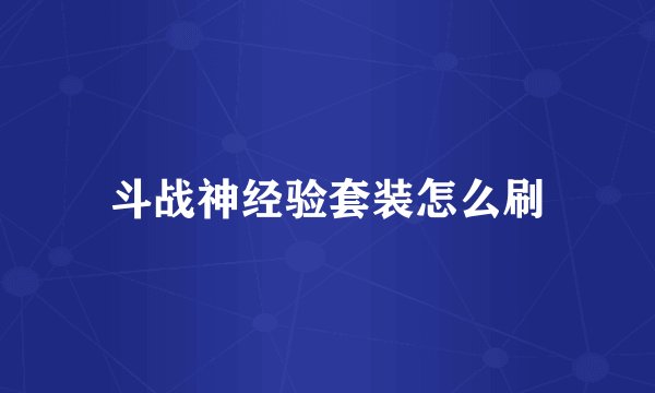 斗战神经验套装怎么刷