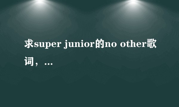 求super junior的no other歌词，音译意译都可以