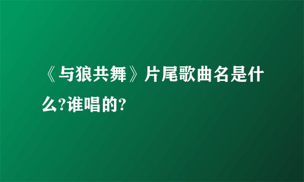 《与狼共舞》片尾歌曲名是什么?谁唱的?