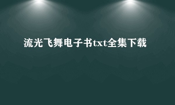 流光飞舞电子书txt全集下载
